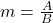 m = \frac{A}{B}