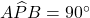 A\widehat{P}B = 90^\circ