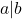 a | b