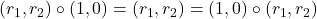 (r_1,r_2) \circ (1,0) = (r_1,r_2) = (1,0) \circ (r_1,r_2)