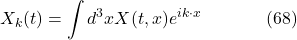 \[X_k(t)=\int d^3 x X(t, x) e^{i k \cdot x} \hspace{40pt} \text{(68)}\]