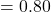 = 0.80