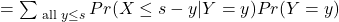 =\sum_{\text{ all } y \leq s} Pr (X \leq s-y | Y=y) Pr(Y=y)