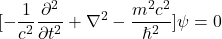 \begin{equation*}[-\frac{1}{c^2}\frac{\partial^2}{\partial t^2} + \nabla^2 - \frac{m^2 c^2}{\hslash^2}]\psi = 0\end{equation*}