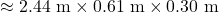\approx 2.44\ \mathrm{m} \times 0.61\ \mathrm{m} \times 0.30\ \mathrm{m}