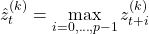 \begin{equation*} \hat{z}_t^{(k)} = \max_{i=0, \ldots, p-1} z_{t+i}^{(k)}  \end{equation*}
