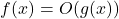 \begin{equation*}f(x) = O(g(x))\end{equation*}
