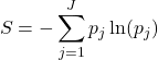 \[S = -\sum_{j=1}^{J} p_j \ln(p_j)\]