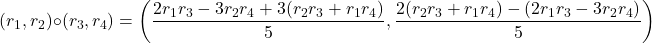\[(r_1, r_2) \circ (r_3, r_4) = \left(\frac{2r_1 r_3 - 3r_2 r_4 + 3(r_2 r_3 + r_1 r_4)}{5}, \frac{2(r_2 r_3 + r_1 r_4) - (2r_1 r_3 - 3r_2 r_4)}{5}\right)\]