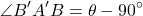 \begin{equation*}\angle B'A'B = \theta - 90^\circ\end{equation*}
