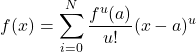 \[f(x)=\sum_{i=0}^N \frac{f^u(a)}{u !}(x-a)^u\]