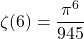 \[\zeta(6)=\frac{\pi^6}{945}\]