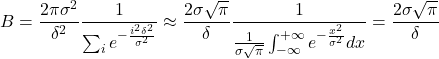 \[B = \frac{2\pi\sigma^2}{\delta^2} \frac{1}{\sum_i e^{-\frac{i^2\delta^2}{\sigma^2}}} \approx \frac{2\sigma\sqrt{\pi}}{\delta} \frac{1}{\frac{1}{\sigma\sqrt{\pi}} \int_{-\infty}^{+\infty} e^{-\frac{x^2}{\sigma^2}} dx} = \frac{2\sigma\sqrt{\pi}}{\delta}\]