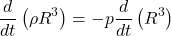 \[\frac{d}{d t}\left(\rho R^3\right)=-p \frac{d}{d t}\left(R^3\right)\]