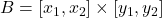 B=[x_1,x_2] \times [y_1,y_2]