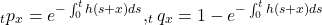 \begin{equation*}_t p_{x}=e^{-\int_{0}^{t}h(s+x)ds},_t q_{x}=1-e^{-\int_{0}^{t} h(s+x)ds}\end{equation*}