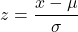 \begin{equation*}z = \frac{x - \mu}{\sigma}\end{equation*}