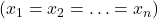 (x_{1}=x_{2}=\ldots=x_{n})