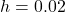 h = 0.02