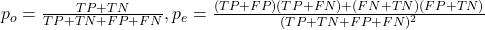 p_o = \frac{TP + TN}{TP + TN + FP + FN} , p_e = \frac{(TP + FP)(TP + FN) + (FN + TN)(FP + TN)}{(TP + TN + FP + FN)^2}