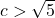 c>\sqrt{5}