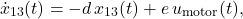 \[\dot{x}_{13}(t) = -d \, x_{13}(t) + e \, u_{\text{motor}}(t), \]