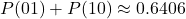 P(01)+P(10)\approx0.6406