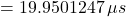 \[= 19.9501247\,\mu s\]