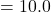 = 10.0