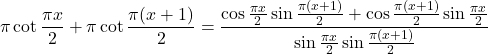 \[\pi\cot{\frac{\pi x}{2}} + \pi\cot{\frac{\pi (x + 1)}{2}} = \frac{\cos{\frac{\pi x}{2}}\sin{\frac{\pi (x+1)}{2}} + \cos{\frac{\pi (x+1)}{2}}\sin{\frac{\pi x}{2}}}{\sin{\frac{\pi x}{2}}\sin{\frac{\pi (x+1)}{2}}}\]