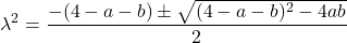 \begin{equation*}\lambda^2 = \frac{-(4 - a - b) \pm \sqrt{(4 - a - b)^2 - 4ab}}{2}\end{equation*}