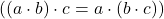 ( (a \cdot b) \cdot c = a \cdot (b \cdot c) )