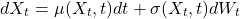\[dX_t = \mu(X_t, t)dt + \sigma(X_t, t)dW_t\]