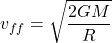 \begin{equation*}v_{f f}=\sqrt{\frac{2 G M}{R}}\end{equation*}