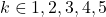 k \in {1, 2, 3, 4, 5}