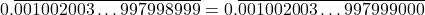 \[0.\overline{001002003\ldots997998999} = 0.\overline{001002003\ldots997999000}\]