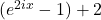 (e^{2ix}-1)+2
