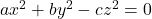 ax^2 + by^2 - cz^2 = 0
