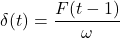\begin{equation*}\delta (t) = \frac{F(t-1)}{\omega}\end{equation*}