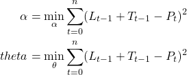 \begin{align*}\alpha &= \min_{\alpha} \sum_{t=0}^n (L_{t-1} + T_{t-1} - P_t)^2 \\theta &= \min_{\theta} \sum_{t=0}^n (L_{t-1} + T_{t-1} - P_t)^2\end{align*}
