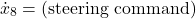 \[\dot{x}_8 &= \text{(steering command)} \]