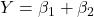 Y=\beta_1 + \beta_2