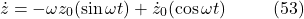 \[\dot{z} = -\omega z_0 (\sin \omega t) + \dot{z}_0 (\cos \omega t) \hspace{10mm} \text{(53)}\]