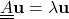 \begin{equation*}\underline{\underline{A}}\mathbf{u} = \lambda \mathbf{u}\end{equation*}