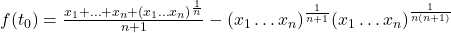 f(t_0) &= \frac{x_1 + \ldots + x_n + (x_1 \ldots x_n)^{\frac{1}{n}}}{n+1} - (x_1 \ldots x_n)^{\frac{1}{n+1}} (x_1 \ldots x_n)^{\frac{1}{n(n+1)}}
