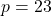 p = 23