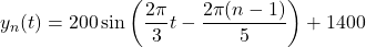 \begin{equation*}y_n(t) = 200 \sin \left( \frac{2\pi}{3}t - \frac{2\pi(n-1)}{5} \right) + 1400\end{equation*}