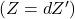(Z = dZ')
