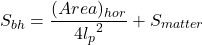 \begin{equation*}S_{bh} = \frac{(Area)_{hor}}{{4l_p}^2} + S_{matter}\end{equation*}