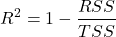 \[R^{2} = 1 - \frac{RSS}{TSS}\]